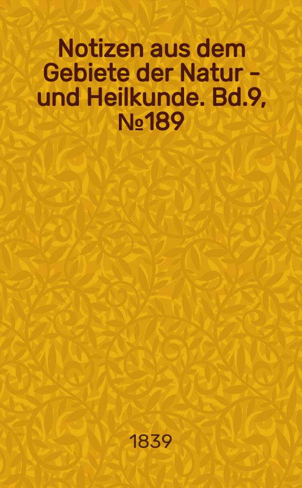 Notizen aus dem Gebiete der Natur - und Heilkunde. Bd.9, №189