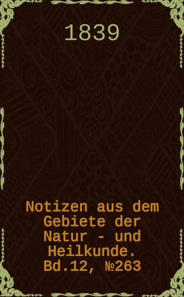 Notizen aus dem Gebiete der Natur - und Heilkunde. Bd.12, №263