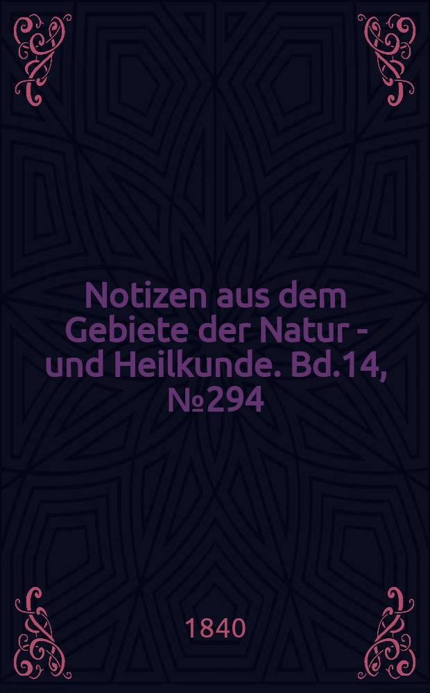 Notizen aus dem Gebiete der Natur - und Heilkunde. Bd.14, №294