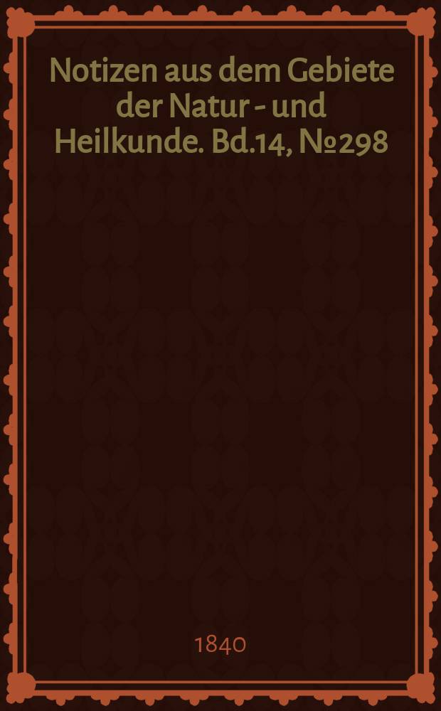 Notizen aus dem Gebiete der Natur - und Heilkunde. Bd.14, №298