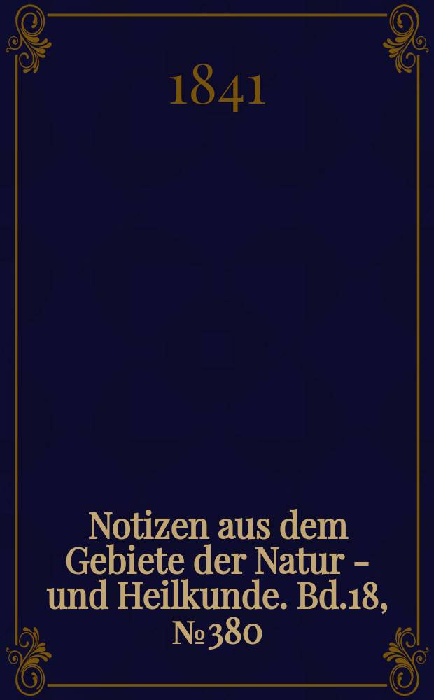 Notizen aus dem Gebiete der Natur - und Heilkunde. Bd.18, №380