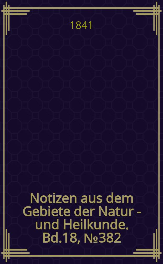 Notizen aus dem Gebiete der Natur - und Heilkunde. Bd.18, №382