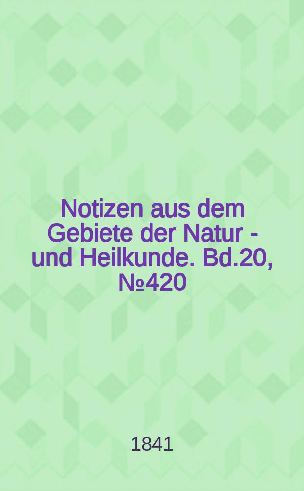 Notizen aus dem Gebiete der Natur - und Heilkunde. Bd.20, №420