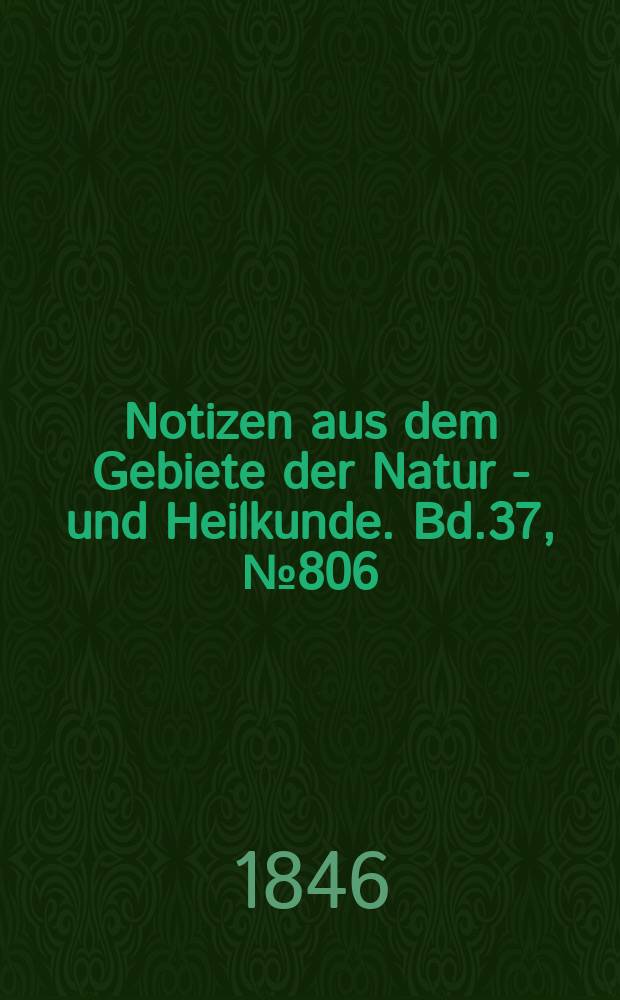 Notizen aus dem Gebiete der Natur - und Heilkunde. Bd.37, №806