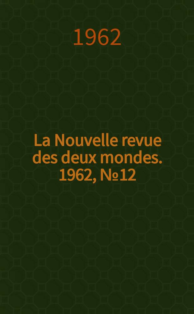 La Nouvelle revue des deux mondes. 1962, №12