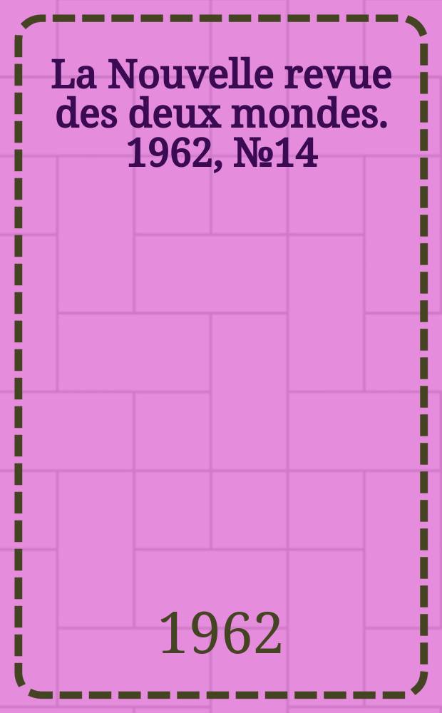 La Nouvelle revue des deux mondes. 1962, №14