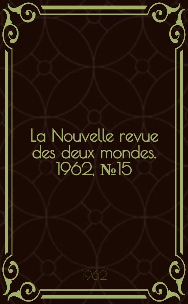 La Nouvelle revue des deux mondes. 1962, №15
