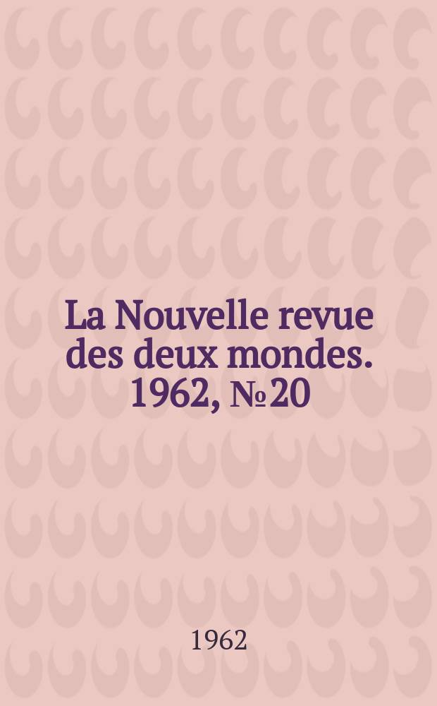 La Nouvelle revue des deux mondes. 1962, №20