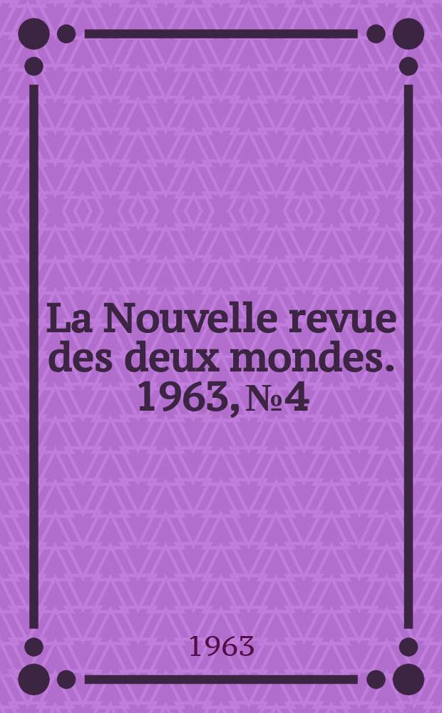 La Nouvelle revue des deux mondes. 1963, №4