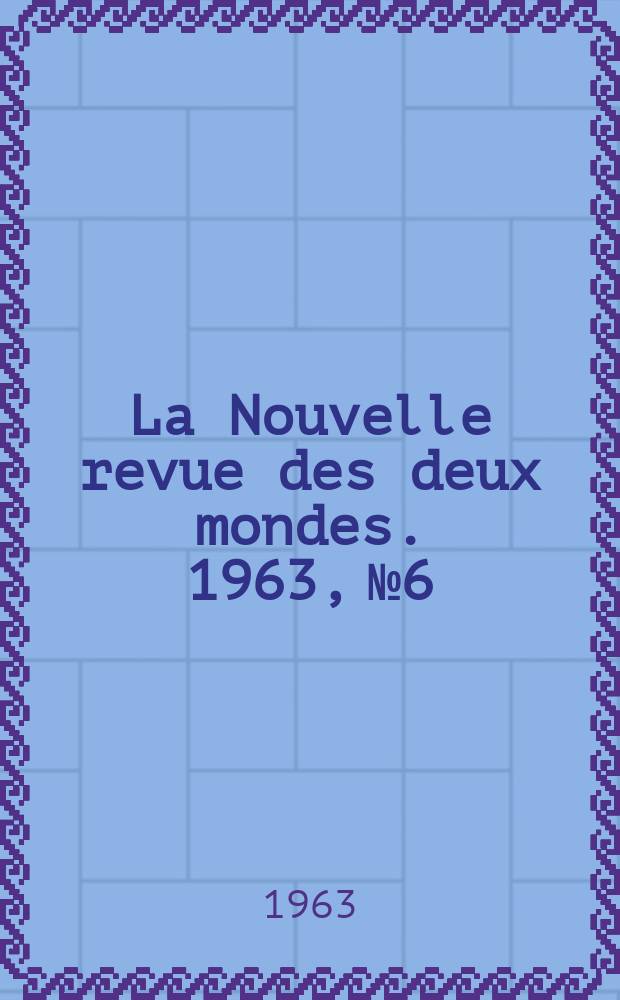 La Nouvelle revue des deux mondes. 1963, №6