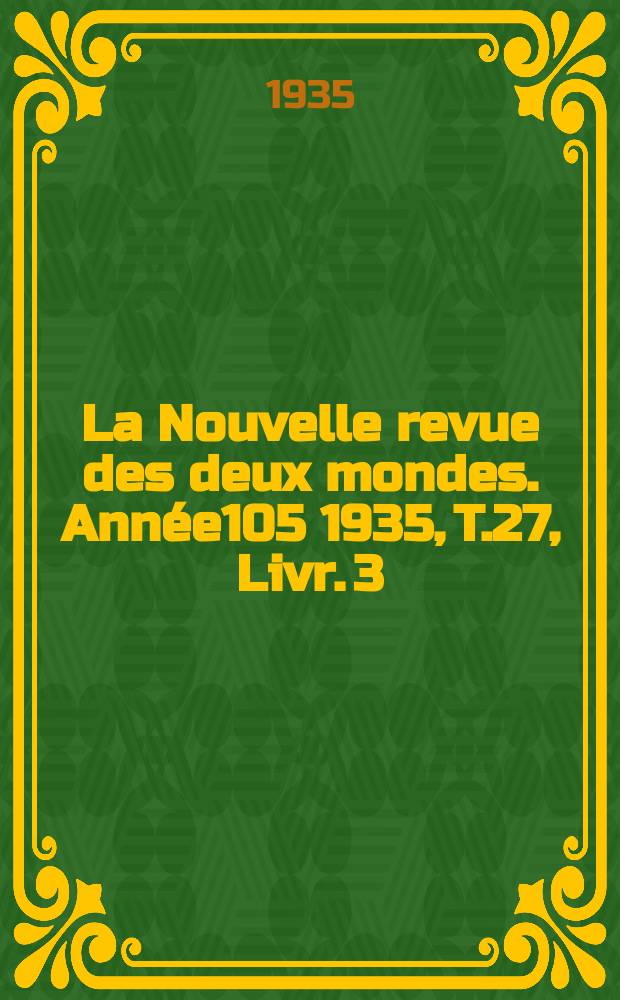 La Nouvelle revue des deux mondes. Année105 1935, T.27, Livr.[3]
