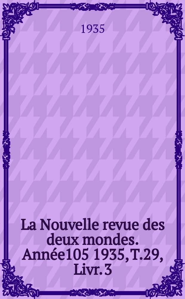 La Nouvelle revue des deux mondes. Année105 1935, T.29, Livr.[3]