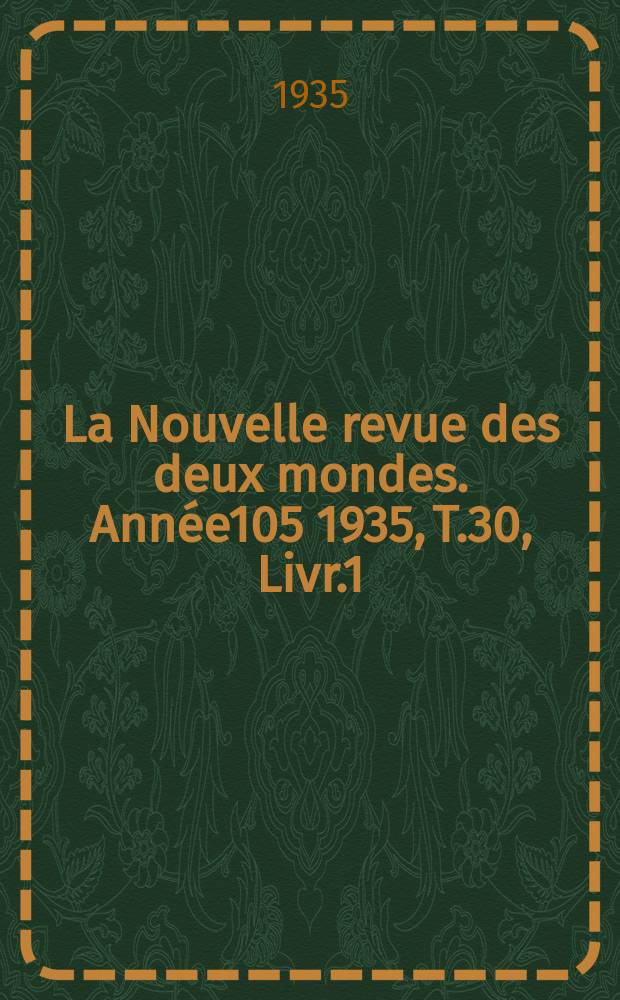 La Nouvelle revue des deux mondes. Ann&eacute;e105 1935, T.30, Livr.1