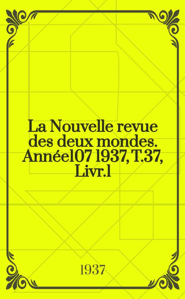 La Nouvelle revue des deux mondes. Année107 1937, T.37, Livr.1
