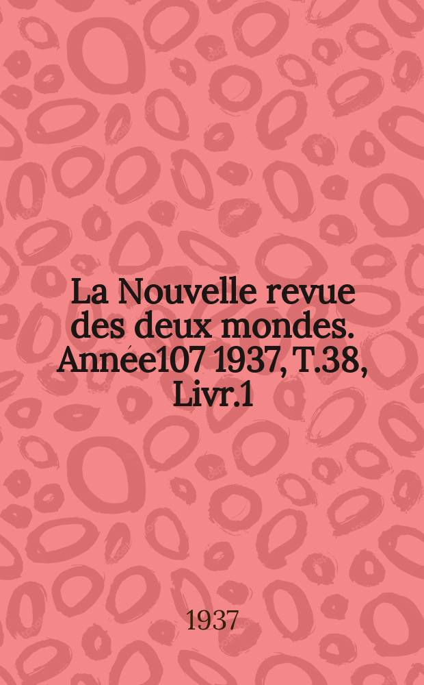 La Nouvelle revue des deux mondes. Année107 1937, T.38, Livr.1