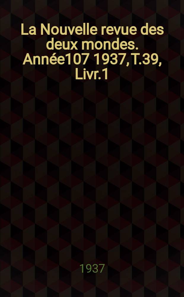 La Nouvelle revue des deux mondes. Année107 1937, T.39, Livr.1