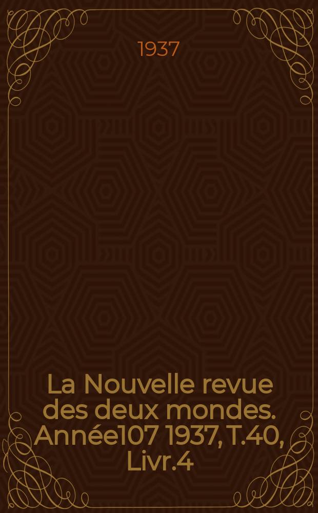 La Nouvelle revue des deux mondes. Année107 1937, T.40, Livr.4