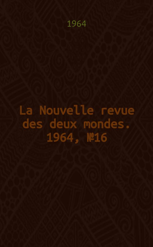 La Nouvelle revue des deux mondes. 1964, №16