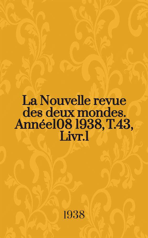 La Nouvelle revue des deux mondes. Année108 1938, T.43, Livr.1