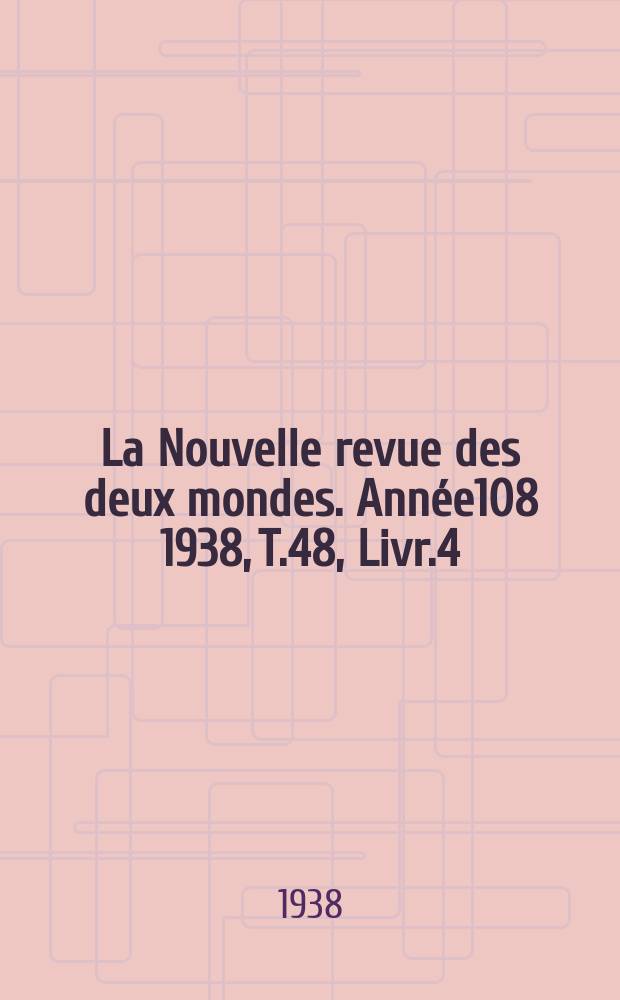 La Nouvelle revue des deux mondes. Année108 1938, T.48, Livr.4