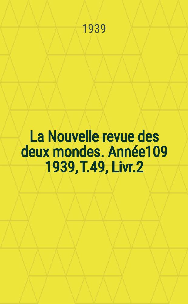 La Nouvelle revue des deux mondes. Année109 1939, T.49, Livr.2