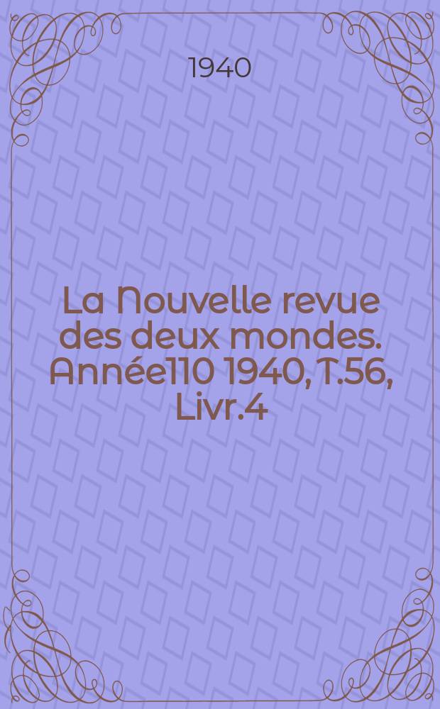 La Nouvelle revue des deux mondes. Année110 1940, T.56, Livr.4
