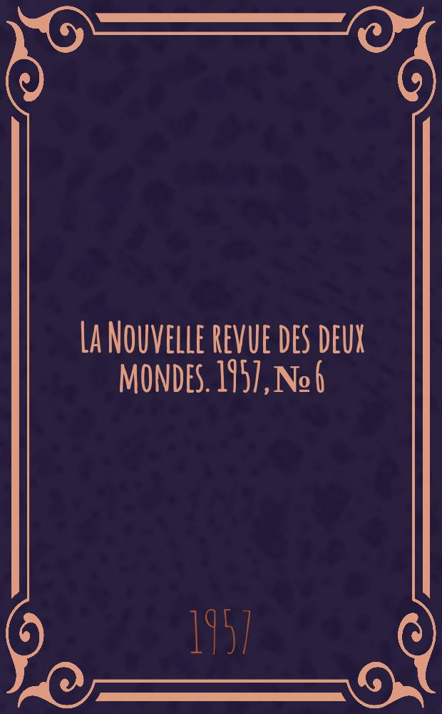 La Nouvelle revue des deux mondes. 1957, №6