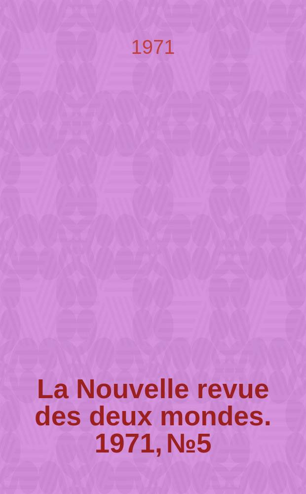 La Nouvelle revue des deux mondes. 1971, №5