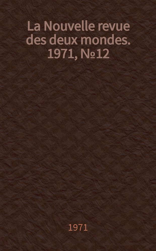 La Nouvelle revue des deux mondes. 1971, №12