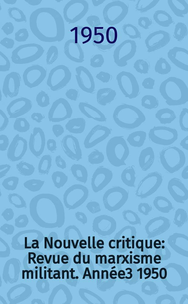 La Nouvelle critique : Revue du marxisme militant. Année3 1950/1951, №21