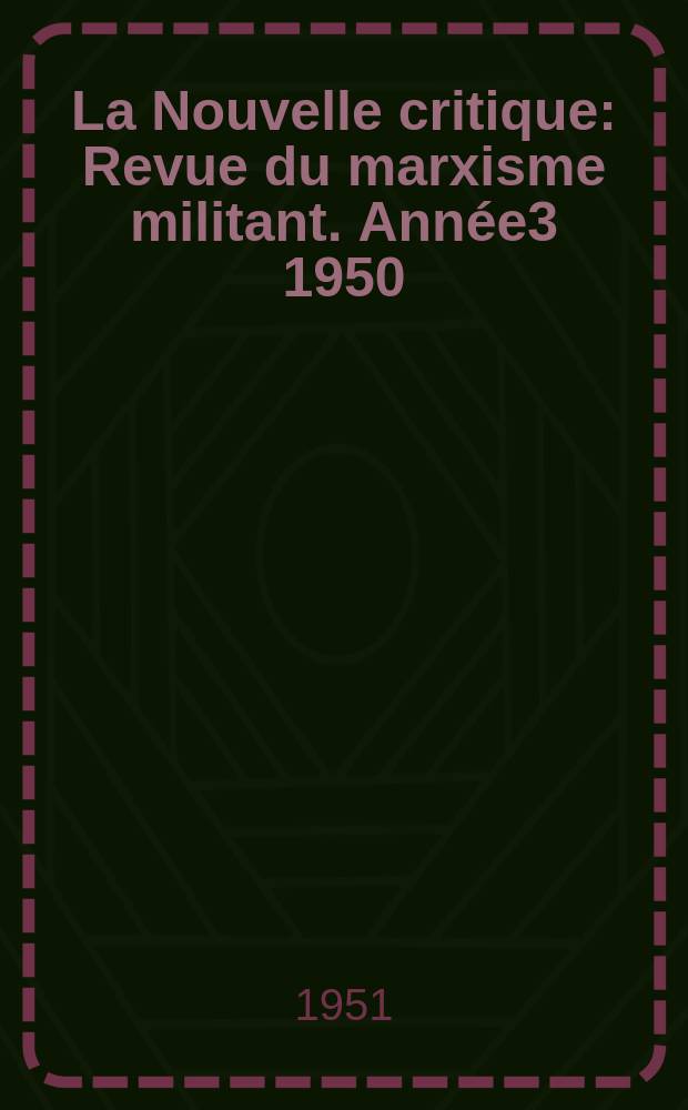La Nouvelle critique : Revue du marxisme militant. Ann&eacute;e3 1950/1951, №25