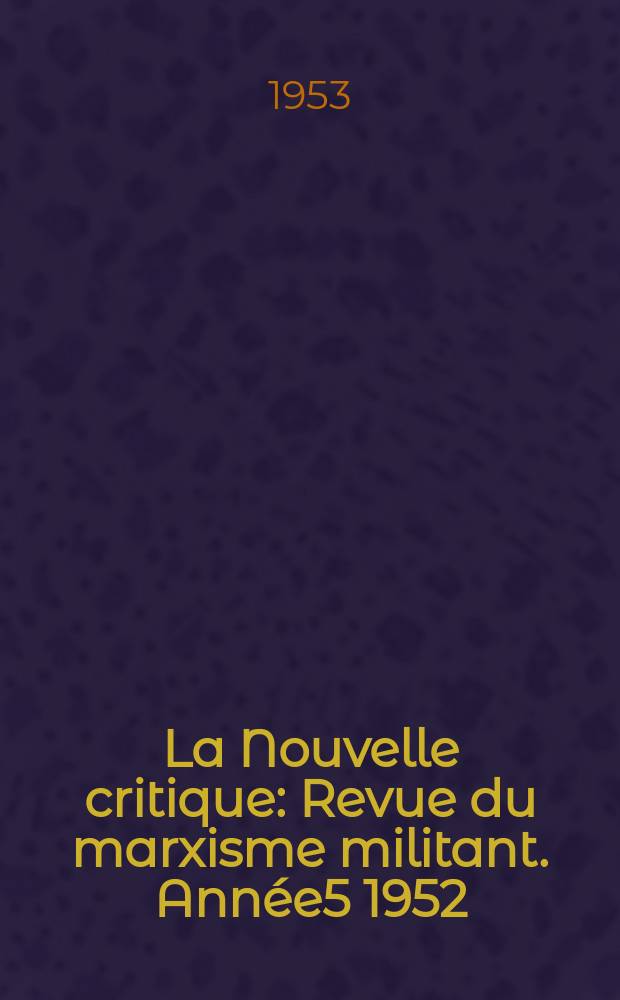 La Nouvelle critique : Revue du marxisme militant. Ann&eacute;e5 1952/1953, [№49]