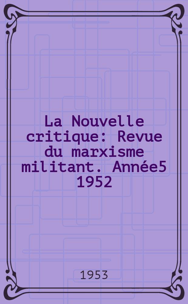 La Nouvelle critique : Revue du marxisme militant. Année5 1952/1953, [№50]