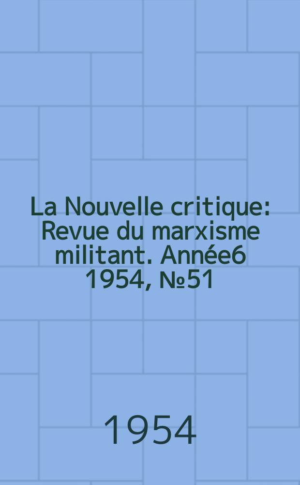 La Nouvelle critique : Revue du marxisme militant. Année6 1954, №51