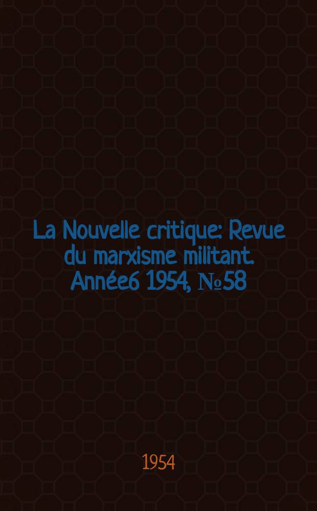 La Nouvelle critique : Revue du marxisme militant. Année6 1954, №58