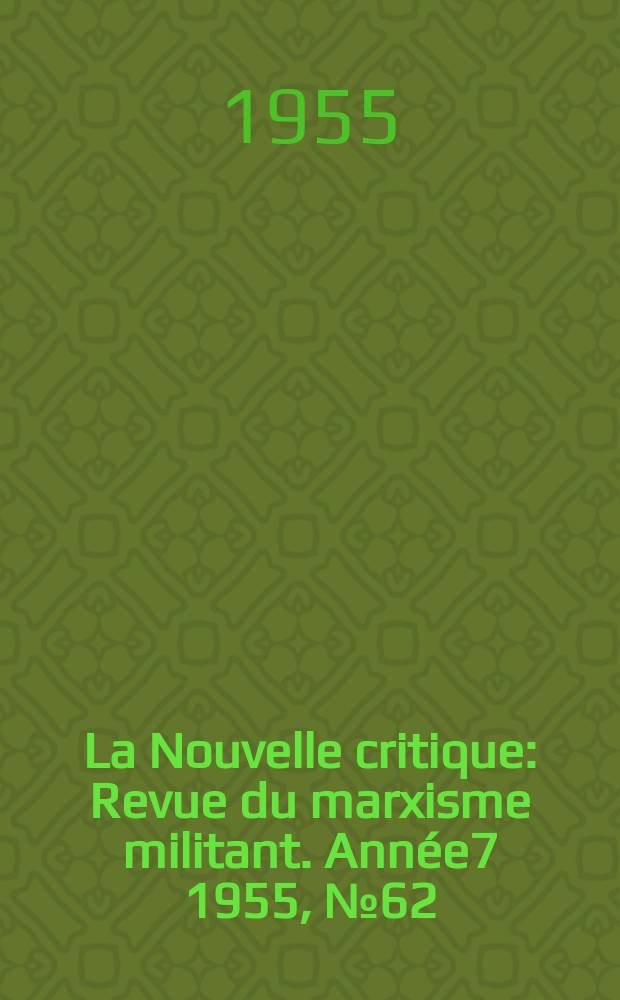 La Nouvelle critique : Revue du marxisme militant. Année7 1955, №62