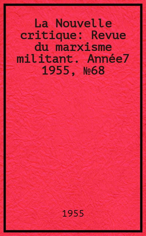La Nouvelle critique : Revue du marxisme militant. Année7 1955, №68