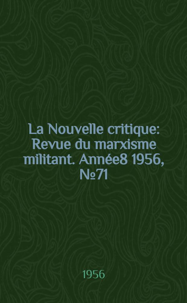 La Nouvelle critique : Revue du marxisme militant. Année8 1956, №71