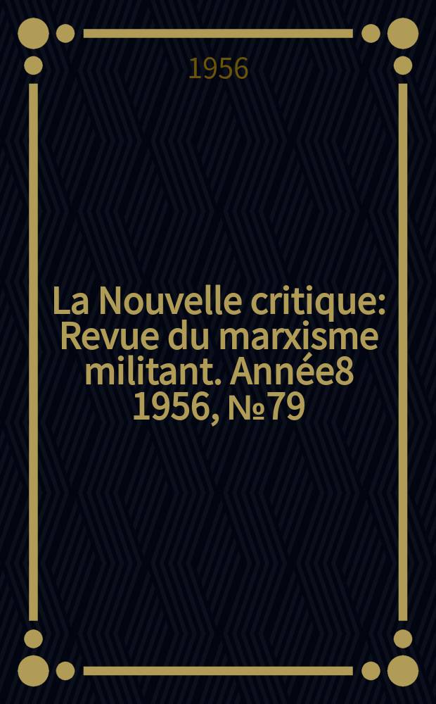 La Nouvelle critique : Revue du marxisme militant. Année8 1956, №79