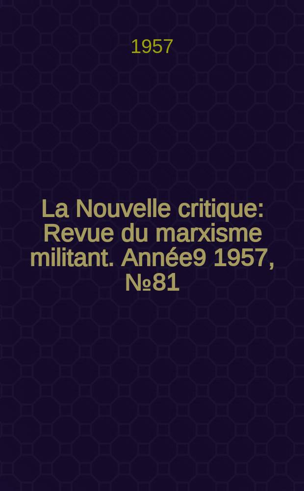La Nouvelle critique : Revue du marxisme militant. Année9 1957, №81