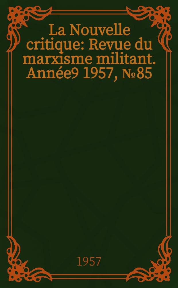 La Nouvelle critique : Revue du marxisme militant. Année9 1957, №85