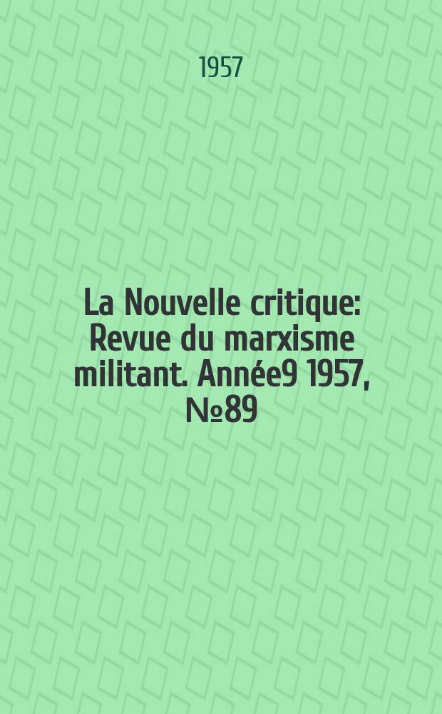 La Nouvelle critique : Revue du marxisme militant. Année9 1957, №89