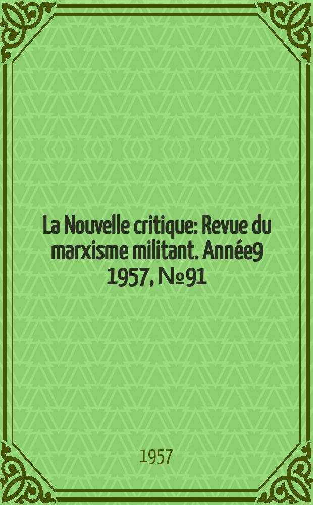 La Nouvelle critique : Revue du marxisme militant. Année9 1957, №91