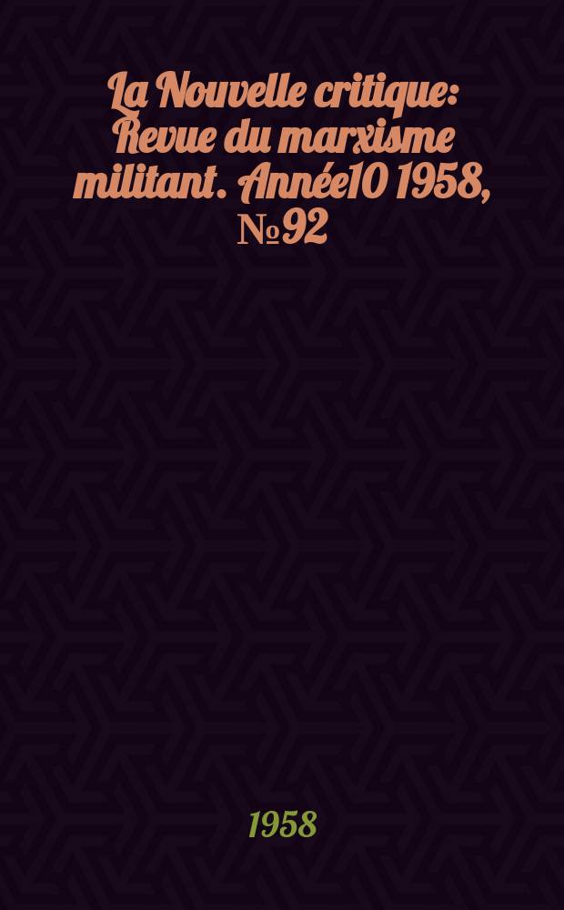 La Nouvelle critique : Revue du marxisme militant. Année10 1958, №92