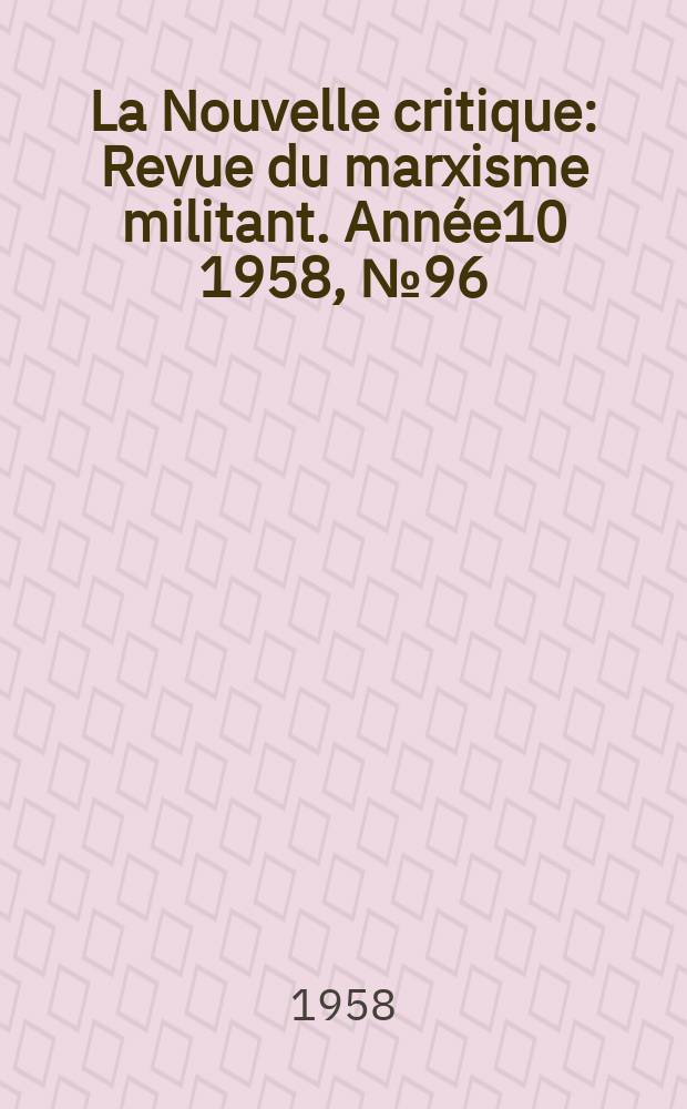 La Nouvelle critique : Revue du marxisme militant. Année10 1958, №96