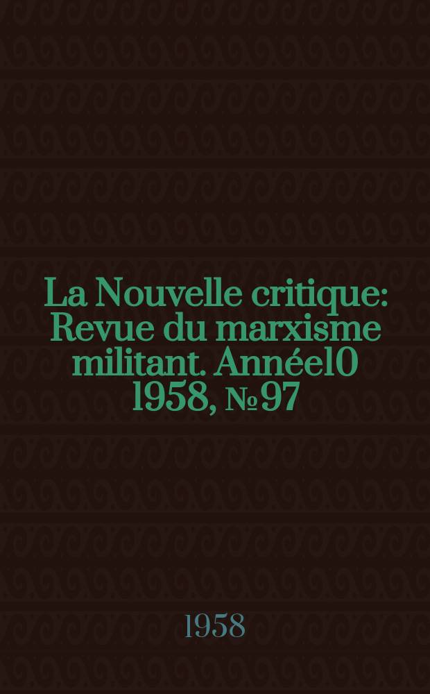 La Nouvelle critique : Revue du marxisme militant. Année10 1958, №97