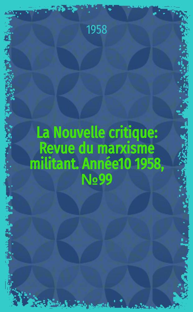 La Nouvelle critique : Revue du marxisme militant. Année10 1958, №99