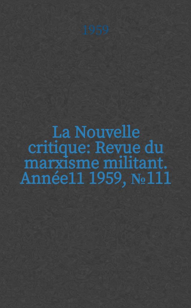 La Nouvelle critique : Revue du marxisme militant. Ann&eacute;e11 1959, №111