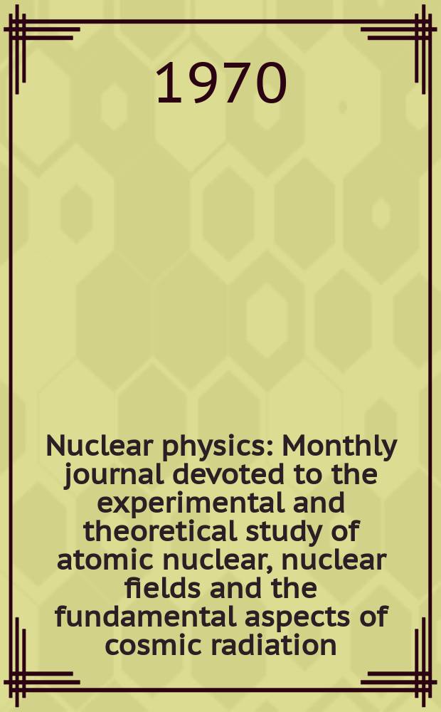 Nuclear physics : Monthly journal devoted to the experimental and theoretical study of atomic nuclear, nuclear fields and the fundamental aspects of cosmic radiation. Vol.156, №1