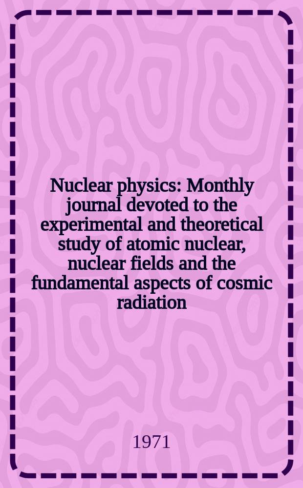 Nuclear physics : Monthly journal devoted to the experimental and theoretical study of atomic nuclear, nuclear fields and the fundamental aspects of cosmic radiation. Vol.169, №3